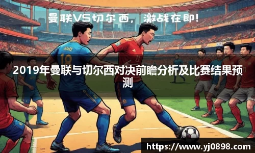 2019年曼联与切尔西对决前瞻分析及比赛结果预测